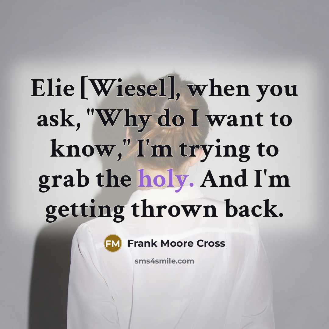 “Elie [Wiesel], when you ask, "Why do I want to…” quote by Frank Moore Cross
