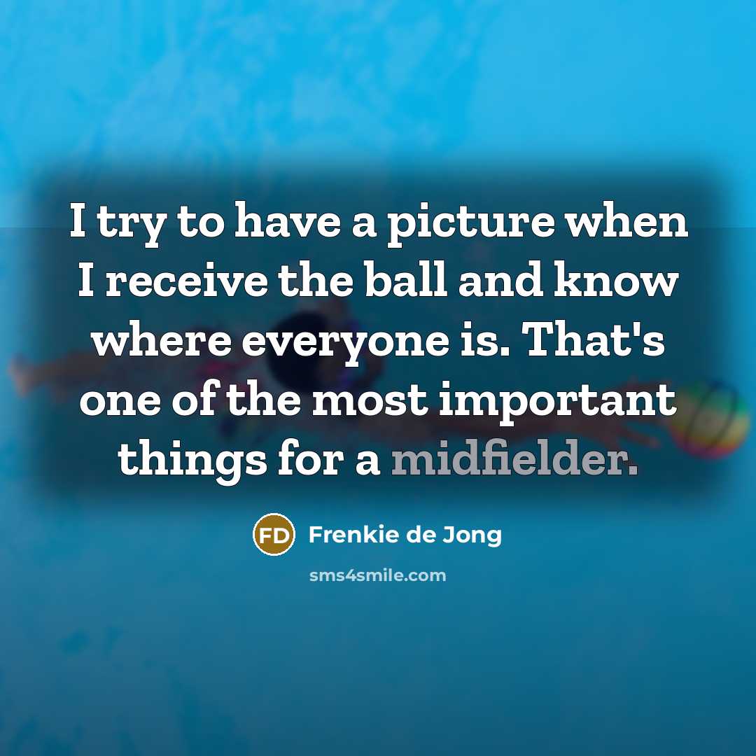“I try to have a picture when I receive the ball and know where everyone is. That's one of the most important things for a midfielder.” quote by Frenkie de Jong
