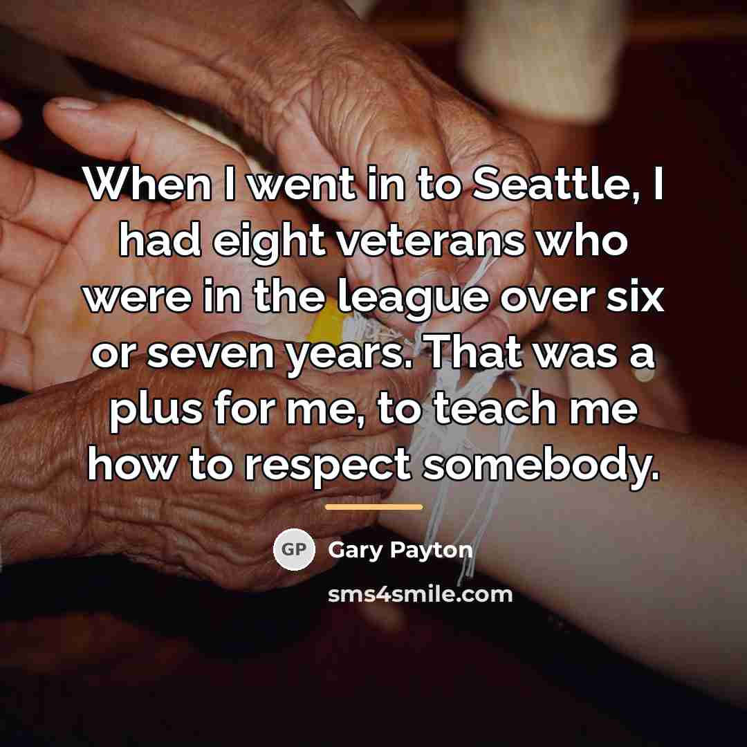 “When I went in to Seattle, I had eight veterans…” quote by Gary Payton