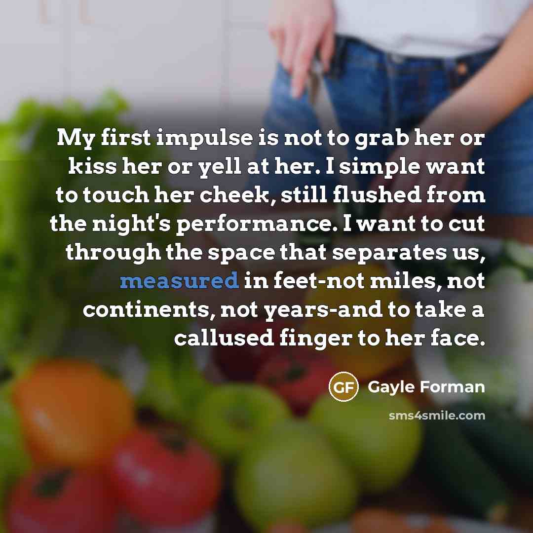 “My first impulse is not to grab her or kiss…” quote by Gayle Forman