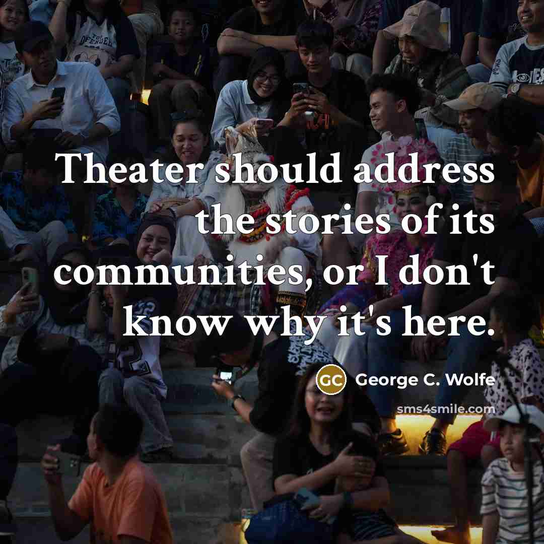“Theater should address the stories of its communities, or I…” quote by George C. Wolfe