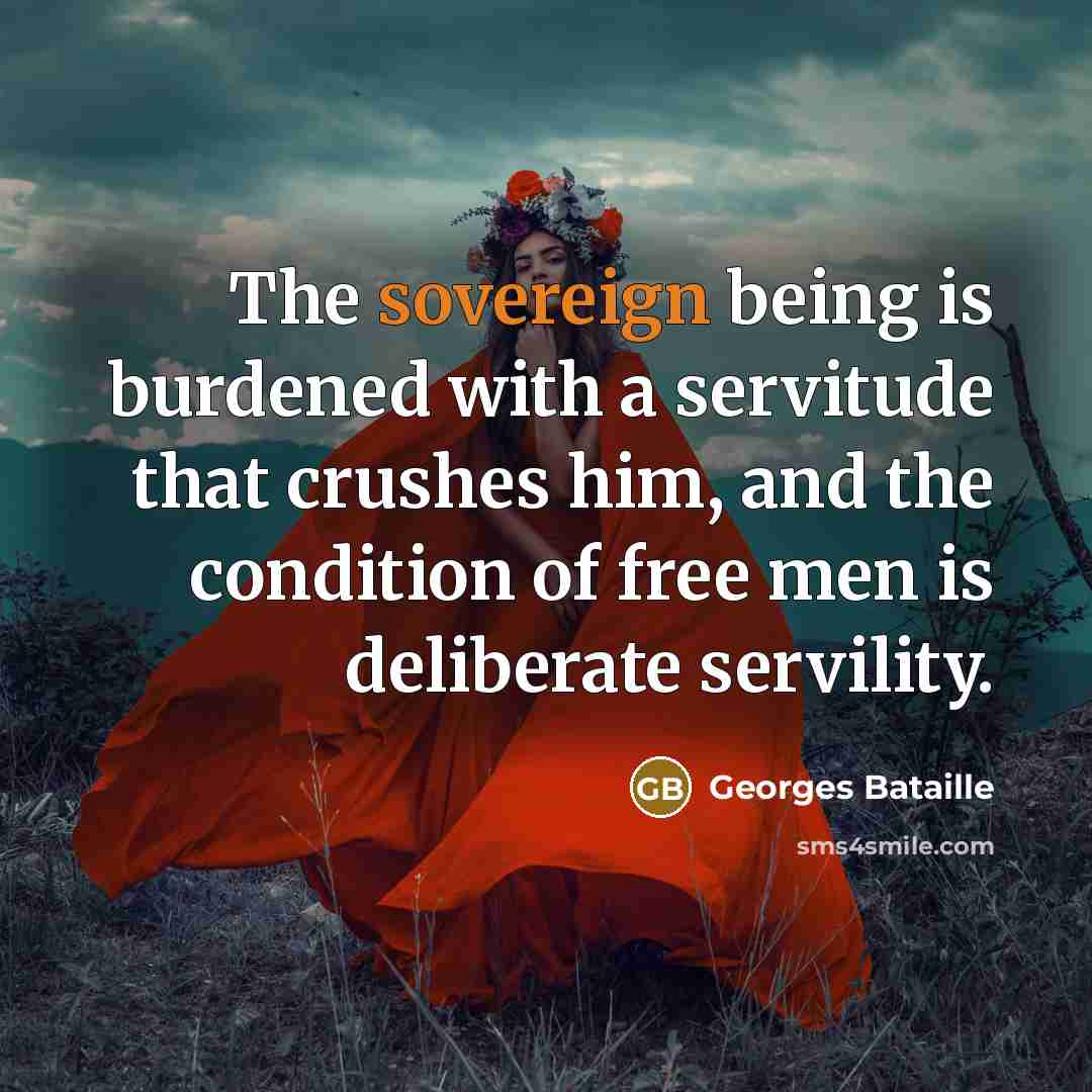 “The sovereign being is burdened with a servitude that crushes…” quote by Georges Bataille