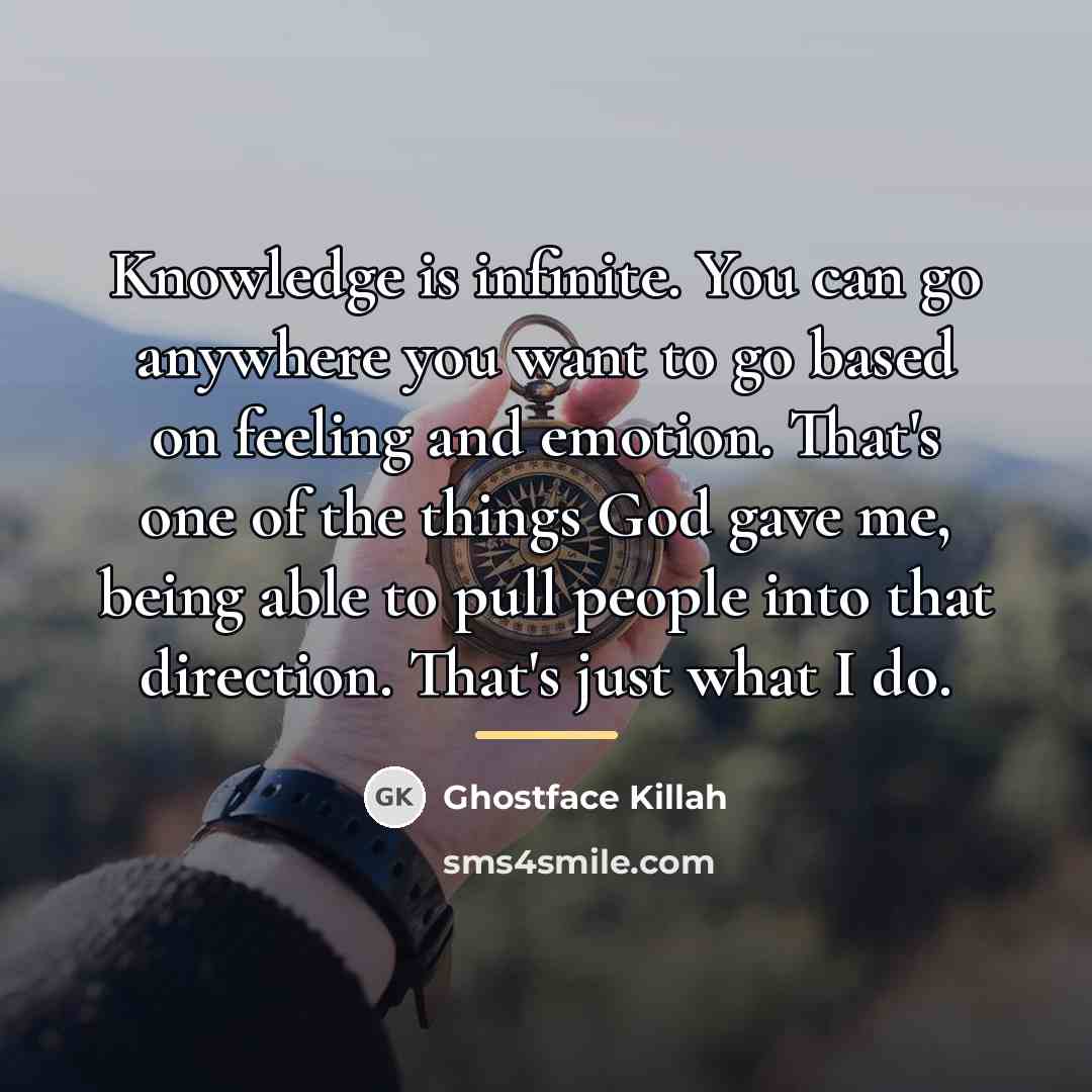 “Knowledge is infinite. You can go anywhere you want to…” quote by Ghostface Killah