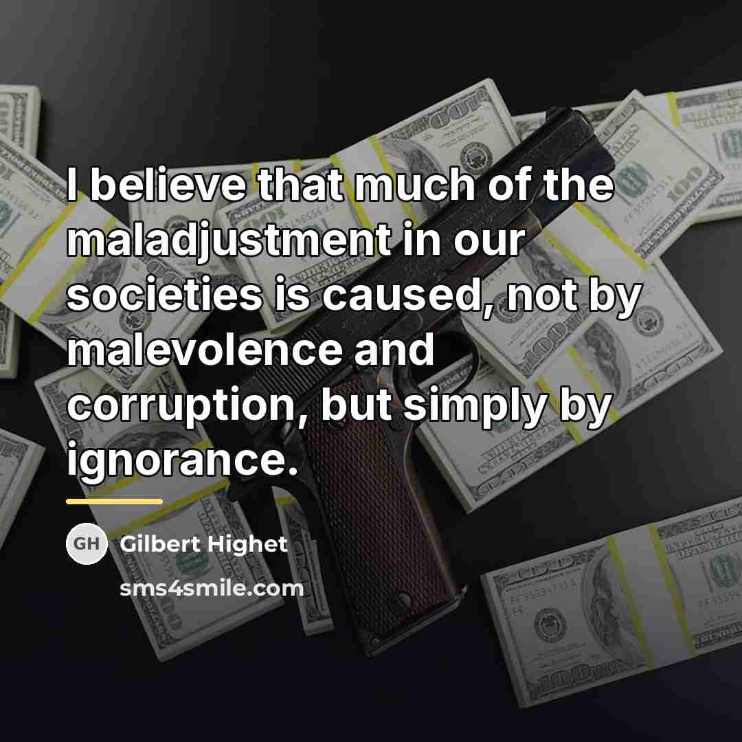 “I believe that much of the maladjustment in our societies…” quote by Gilbert Highet