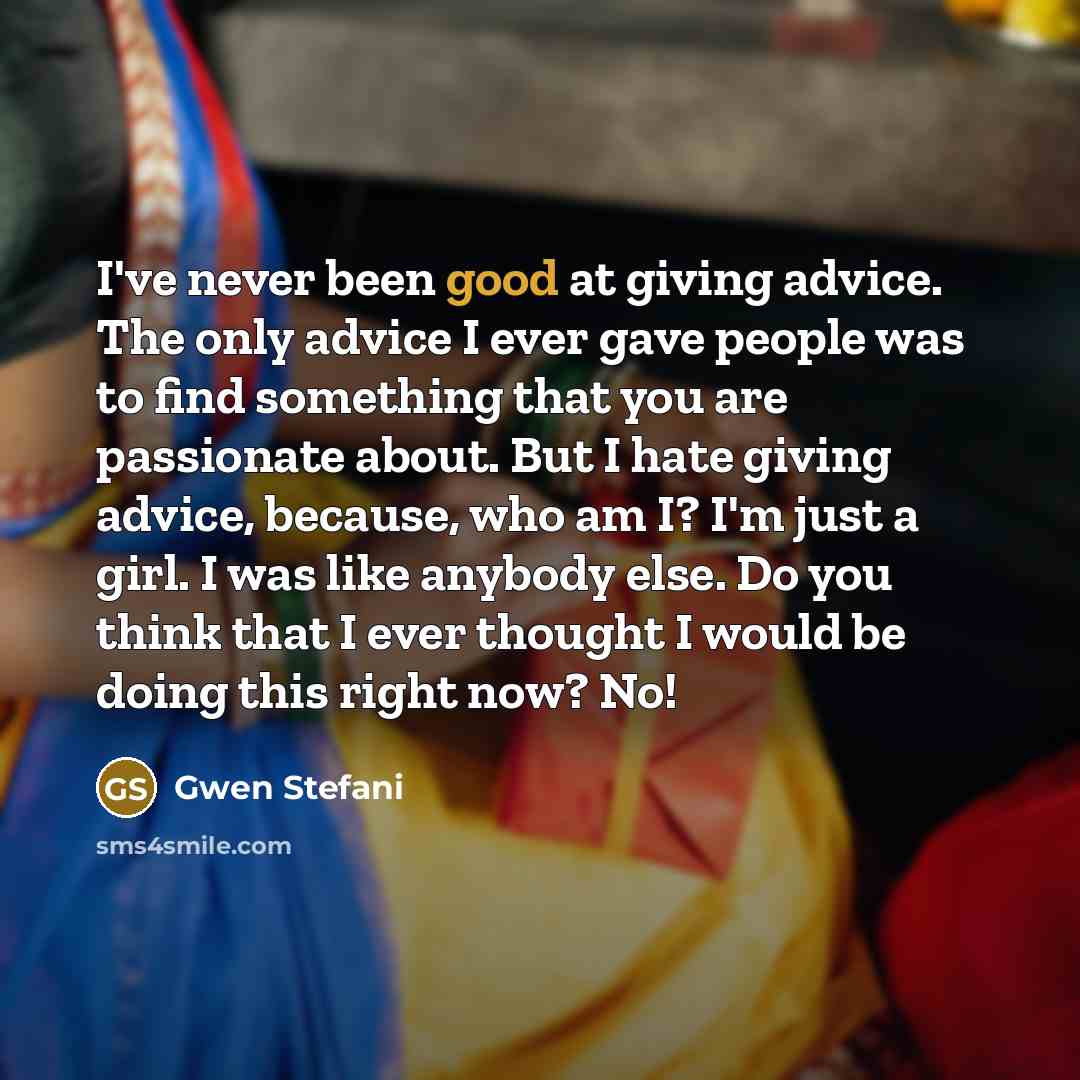 “I've never been good at giving advice. The only advice…” quote by Gwen Stefani