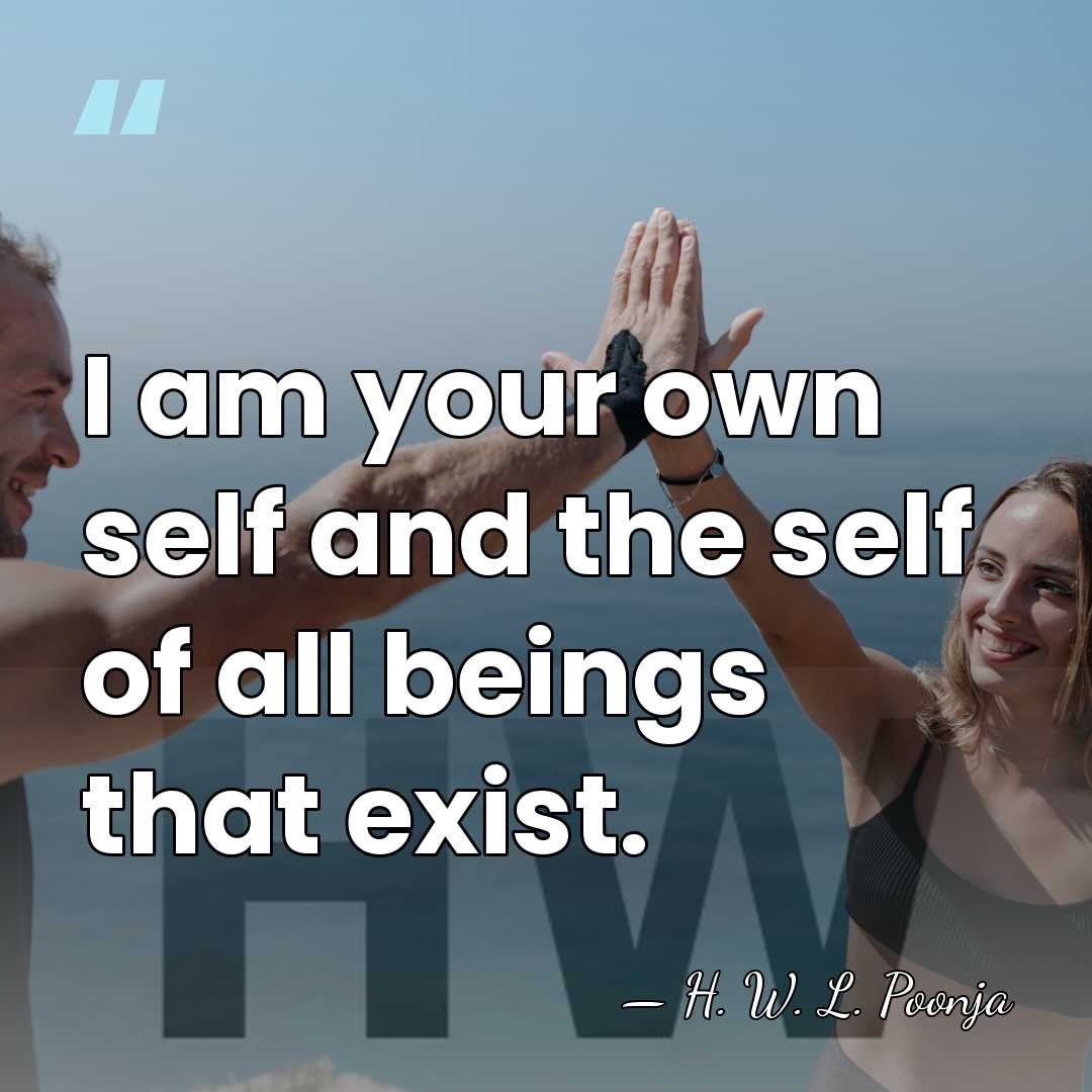 I am your own self and the self of all beings that&hellip; - H. W. L. Poonja