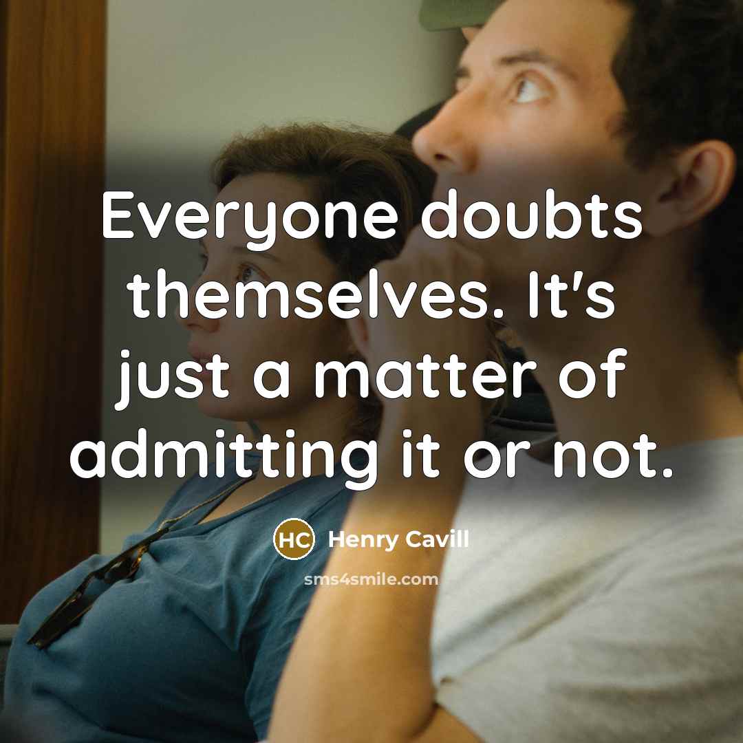 “Everyone doubts themselves. It's just a matter of admitting it…” quote by Henry Cavill