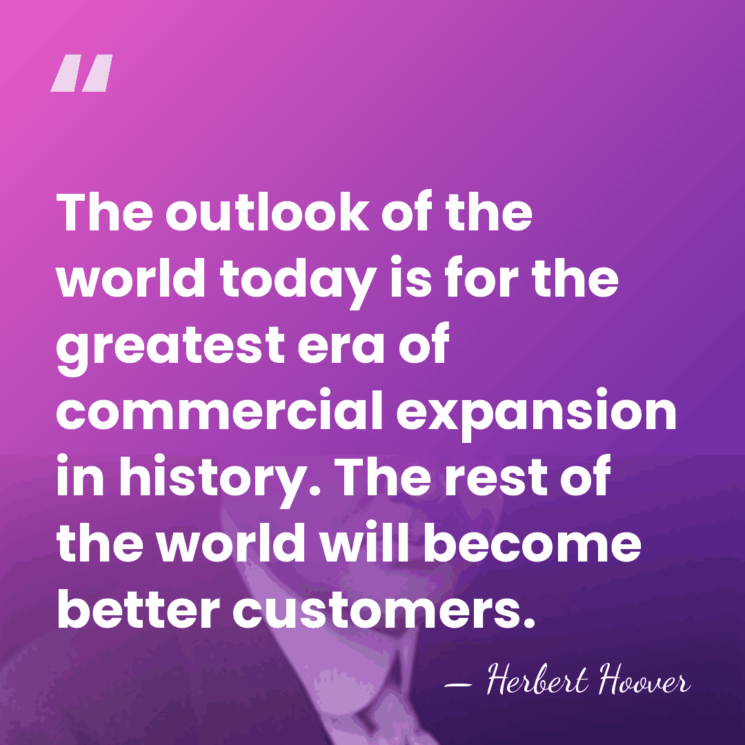 The outlook of the world today is for the greatest era of&hellip; - Herbert Hoover