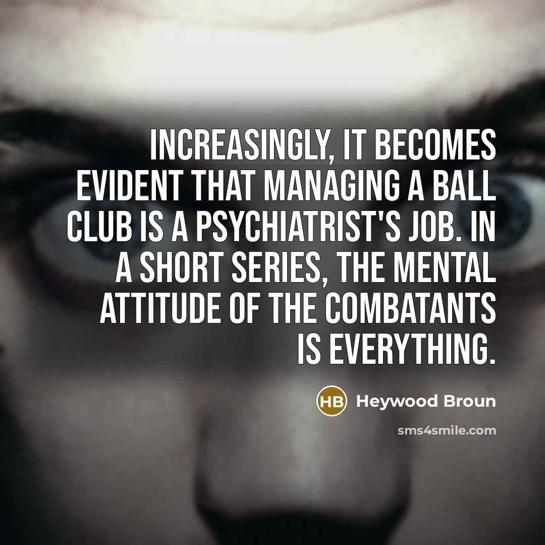 “Increasingly, it becomes evident that managing a ball club is…” quote by Heywood Broun