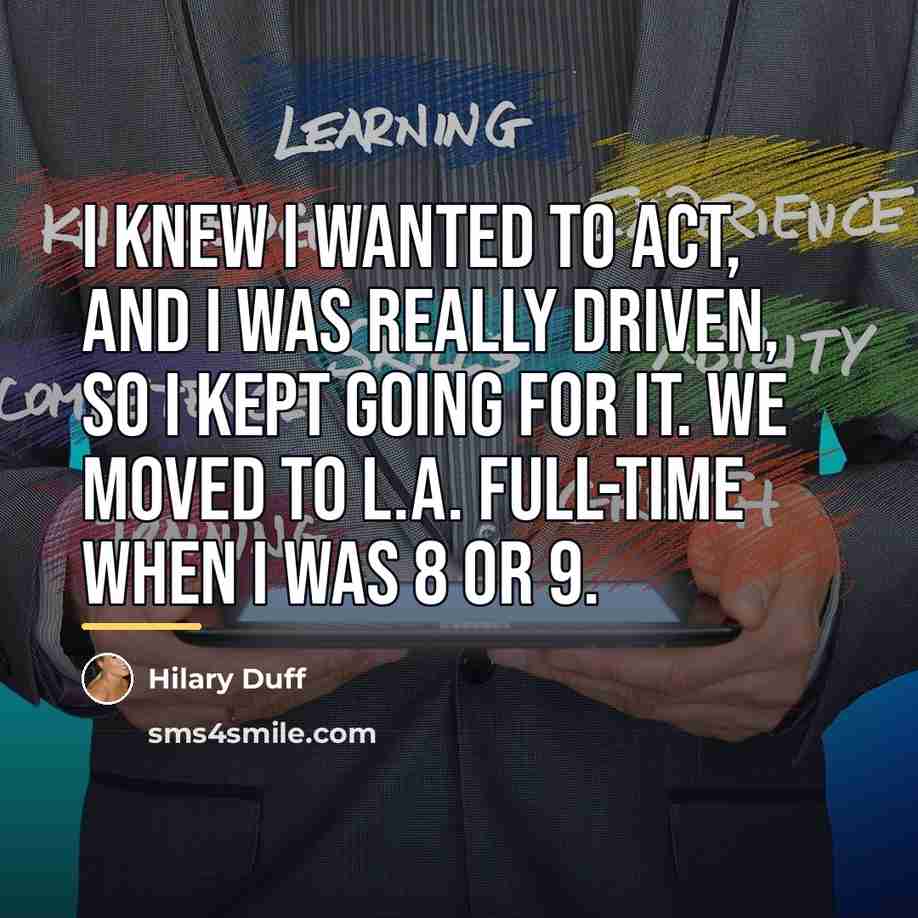 “I knew I wanted to act, and I was really…” quote by Hilary Duff