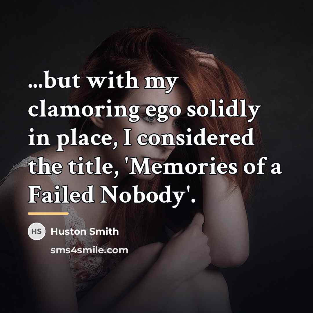 “...but with my clamoring ego solidly in place, I considered…” quote by Huston Smith
