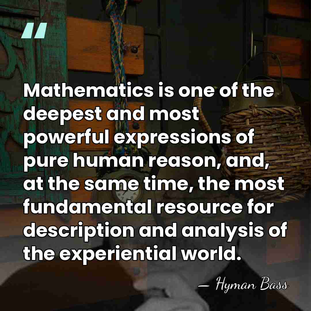 Mathematics is one of the deepest and most powerful expressions of pure&hellip; - Hyman Bass