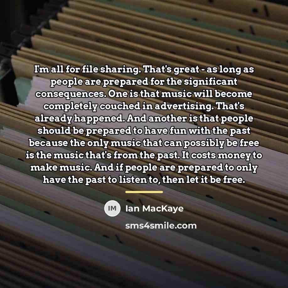 “I'm all for file sharing. That's great - as long…” quote by Ian MacKaye