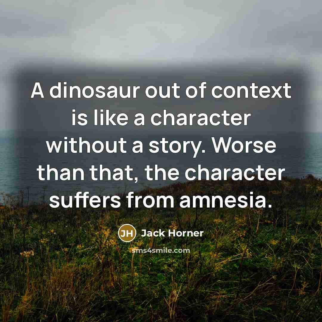 “A dinosaur out of context is like a character without…” quote by Jack Horner