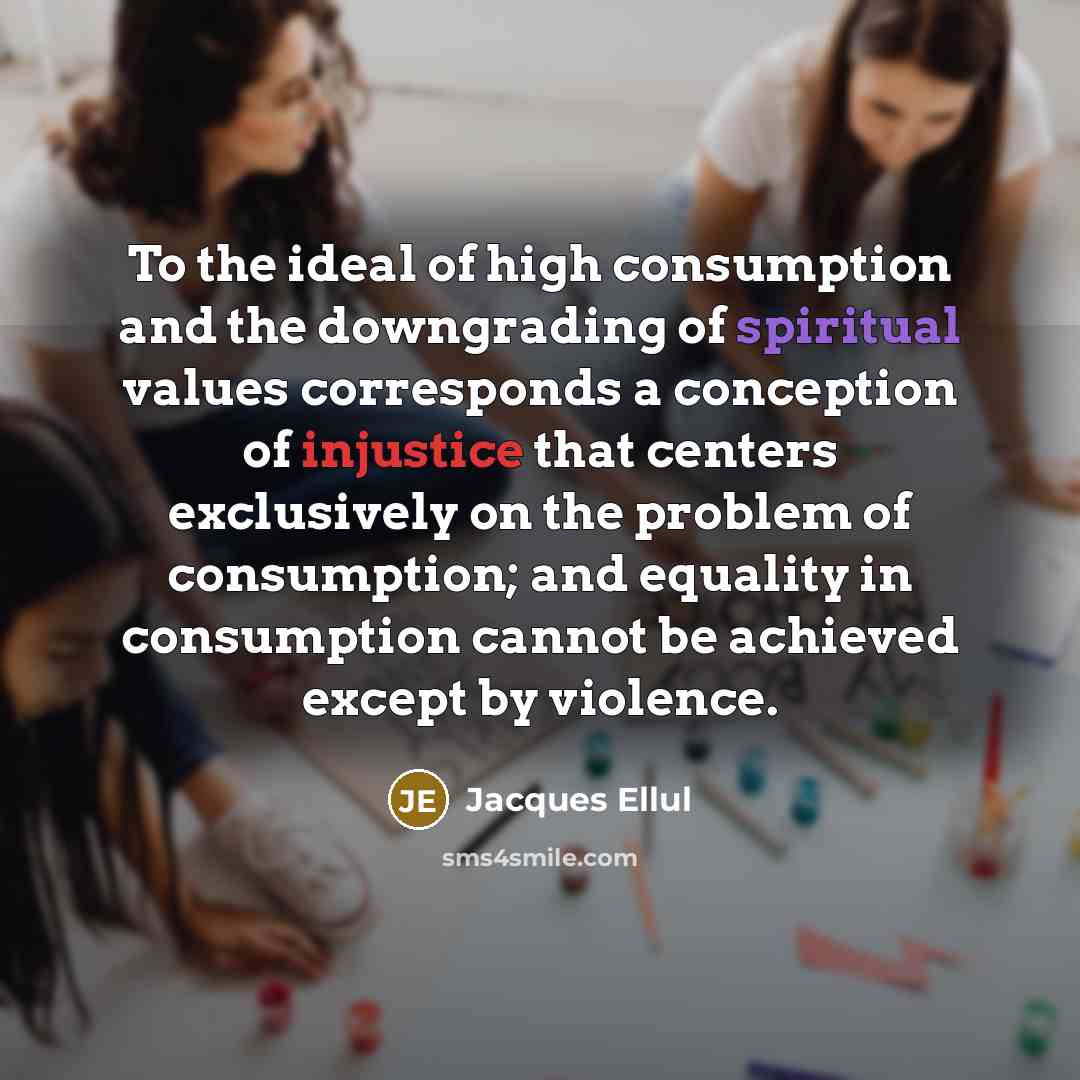 “To the ideal of high consumption and the downgrading of…” quote by Jacques Ellul