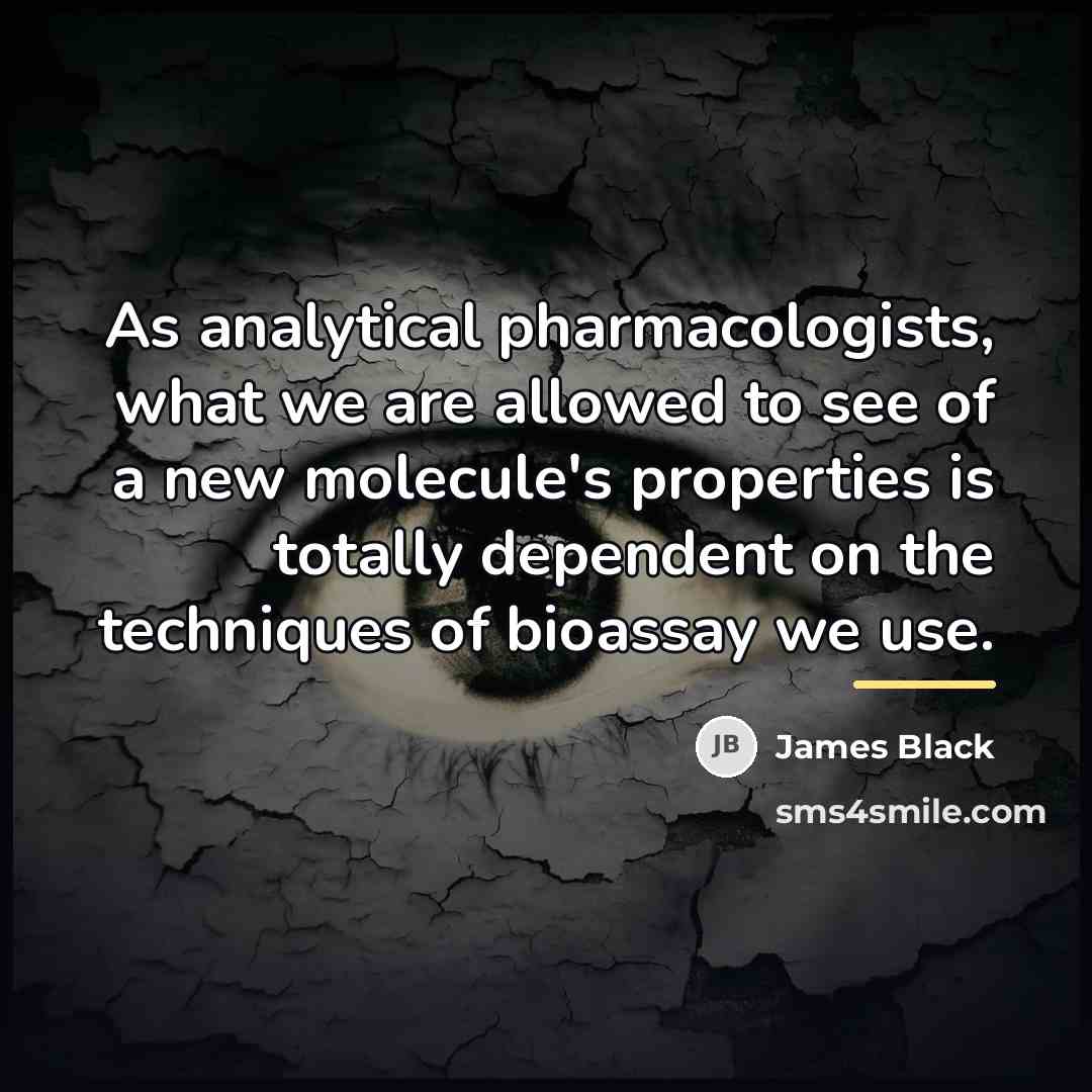 “As analytical pharmacologists, what we are allowed to see of…” quote by James Black