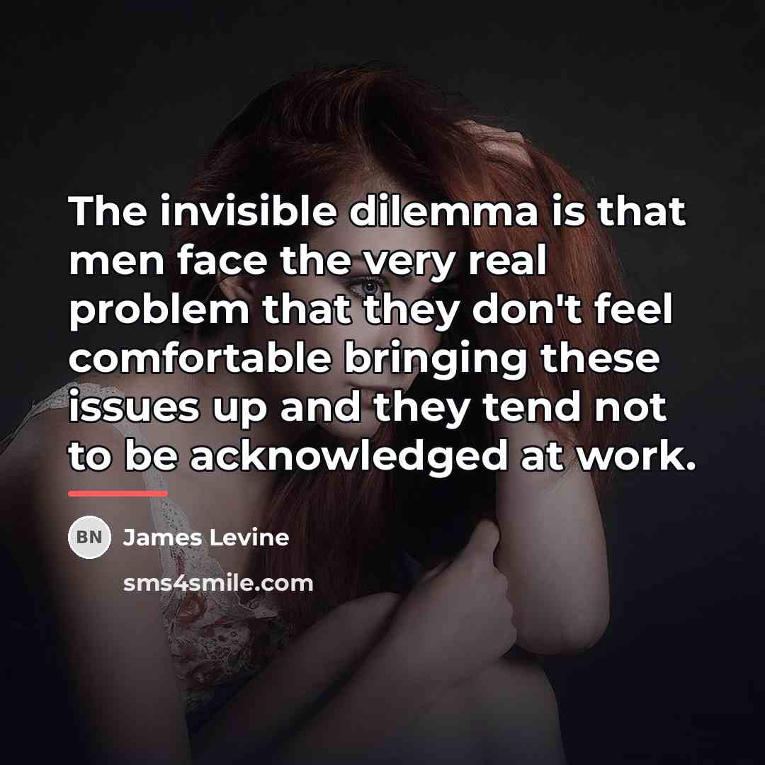“The invisible dilemma is that men face the very real…” quote by James Levine