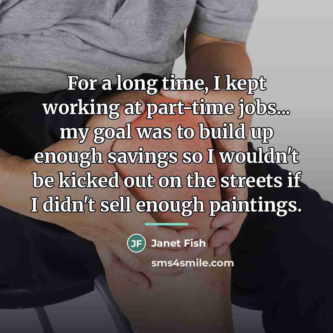“For a long time, I kept working at part-time jobs...…” quote by Janet Fish