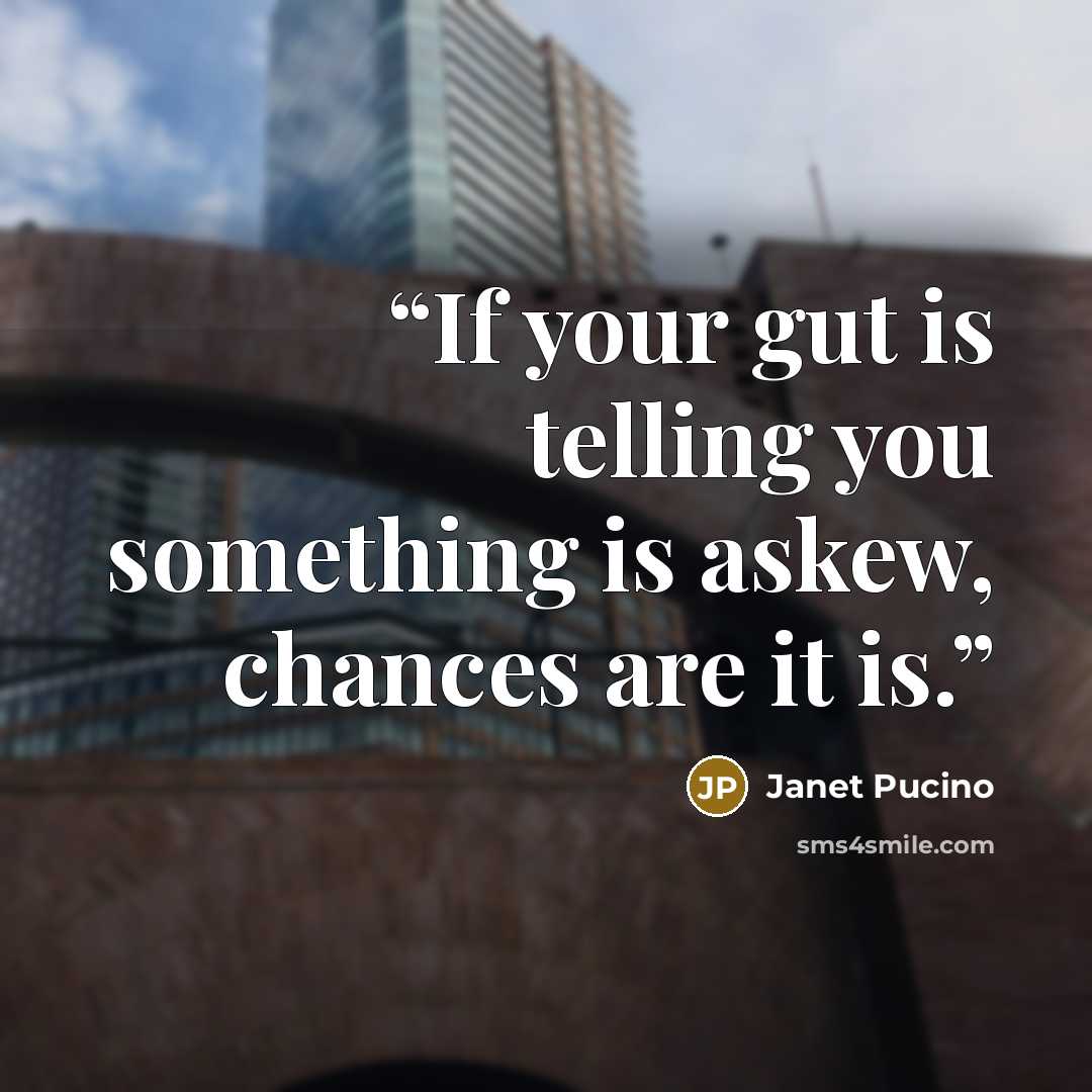 “If your gut is telling you something is askew, chances are it is.” quote by Janet Pucino