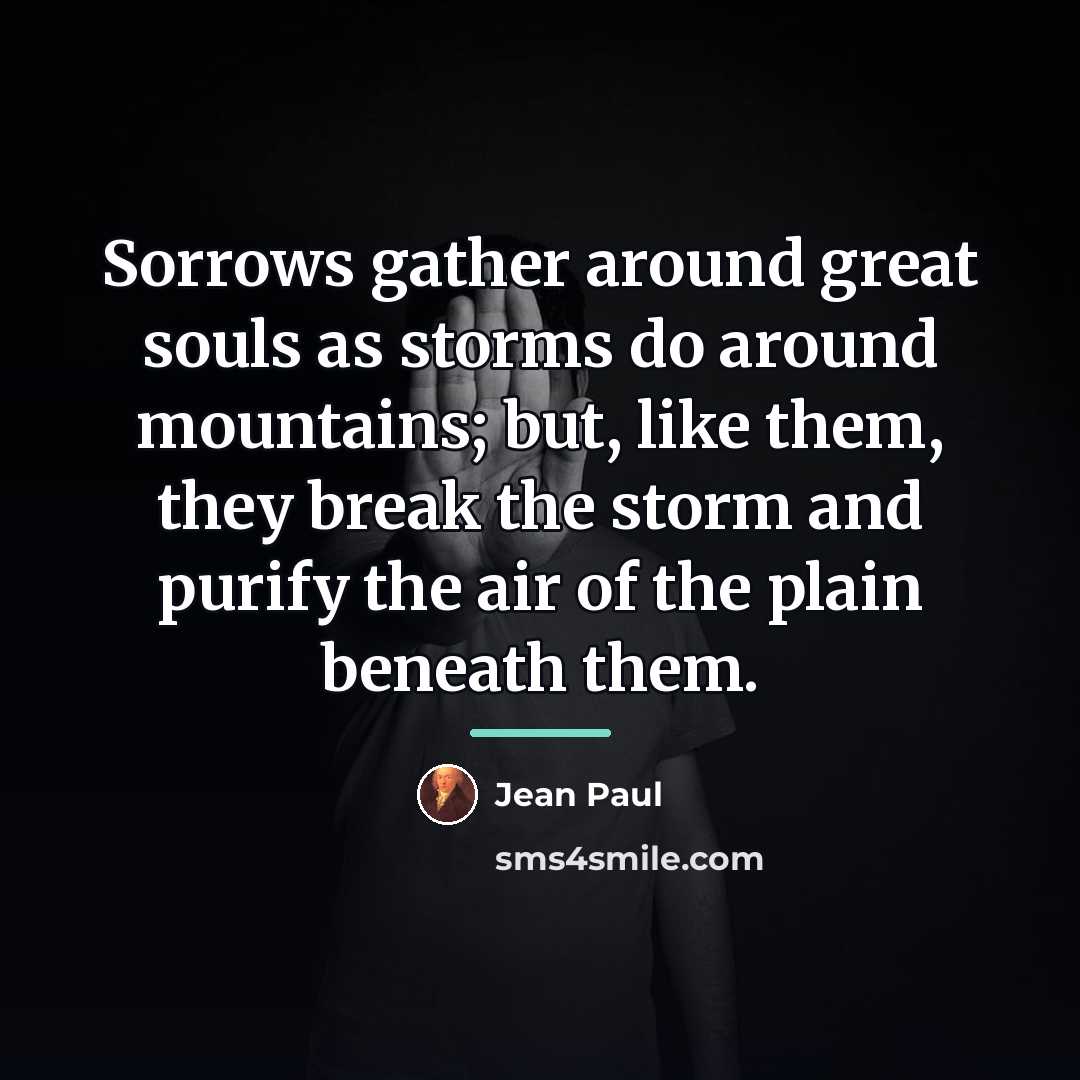 “Sorrows gather around great souls as storms do around mountains;…” quote by Jean Paul