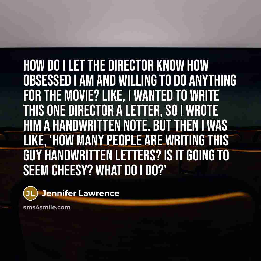 “How do I let the director know how obsessed I…” quote by Jennifer Lawrence