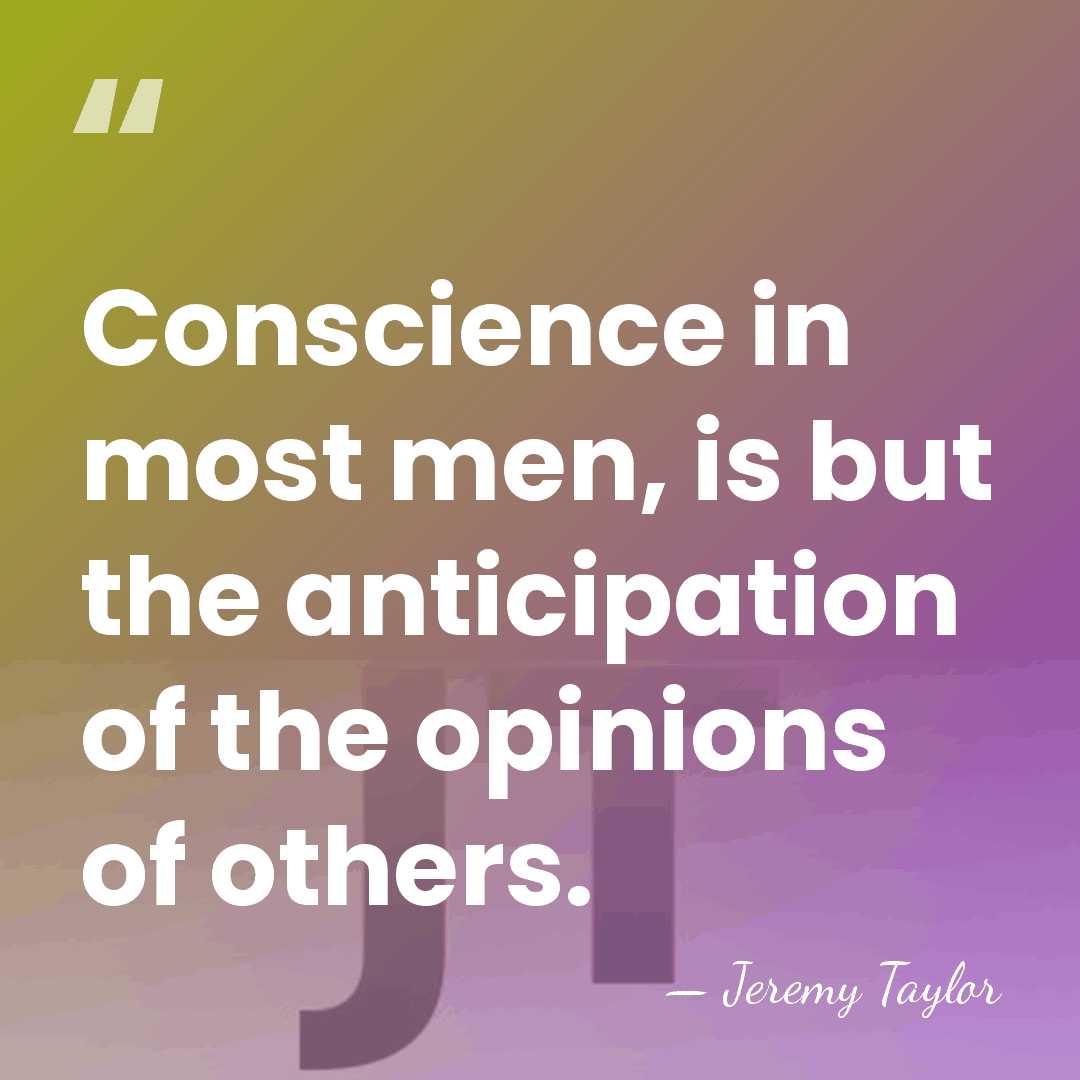 Conscience in most men, is but the anticipation of the opinions of&hellip; - Jeremy Taylor