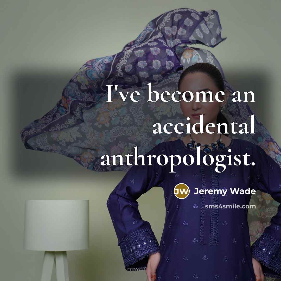 “I've become an accidental anthropologist.…” quote by Jeremy Wade