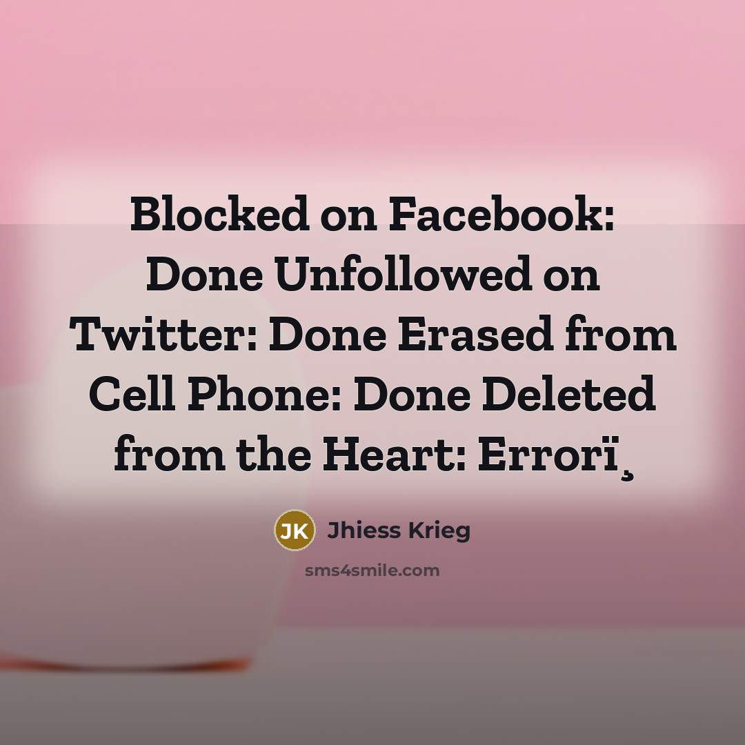 “Blocked on Facebook: Done Unfollowed on Twitter: Done Erased from…” quote by Jhiess Krieg
