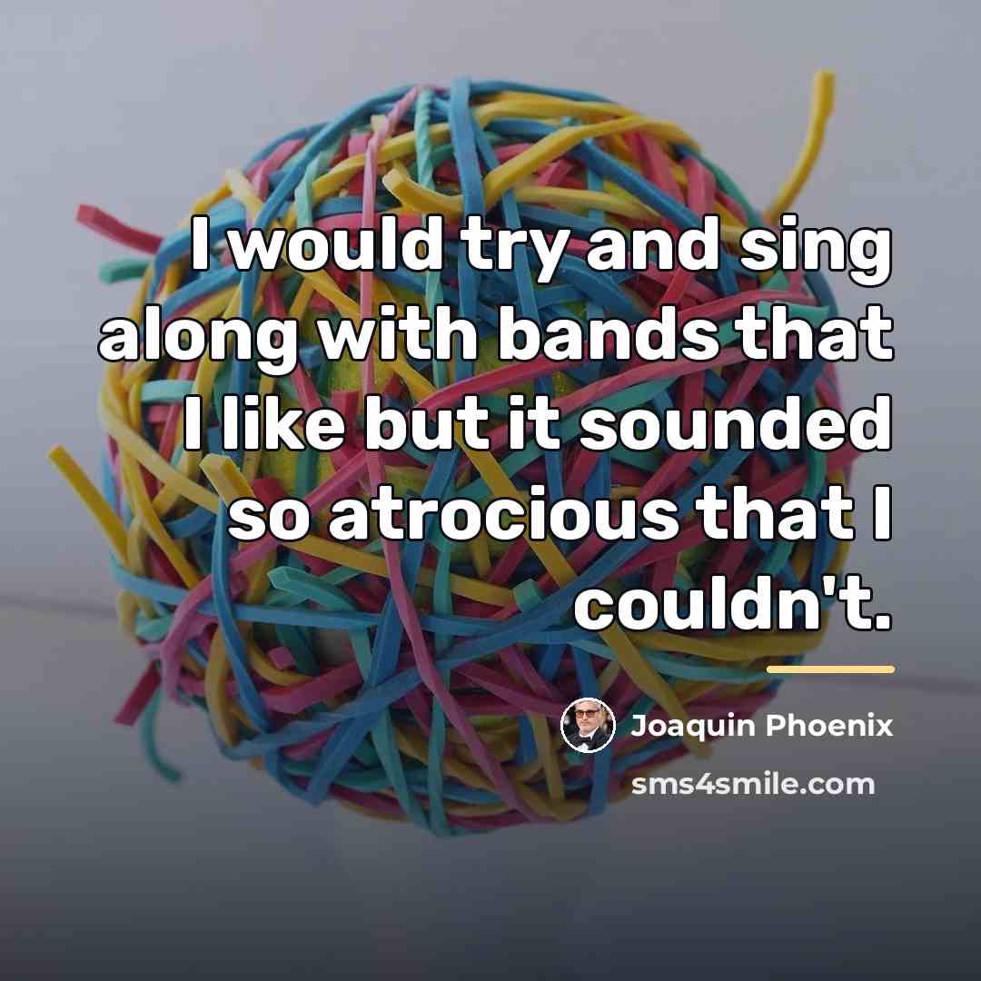 “I would try and sing along with bands that I…” quote by Joaquin Phoenix