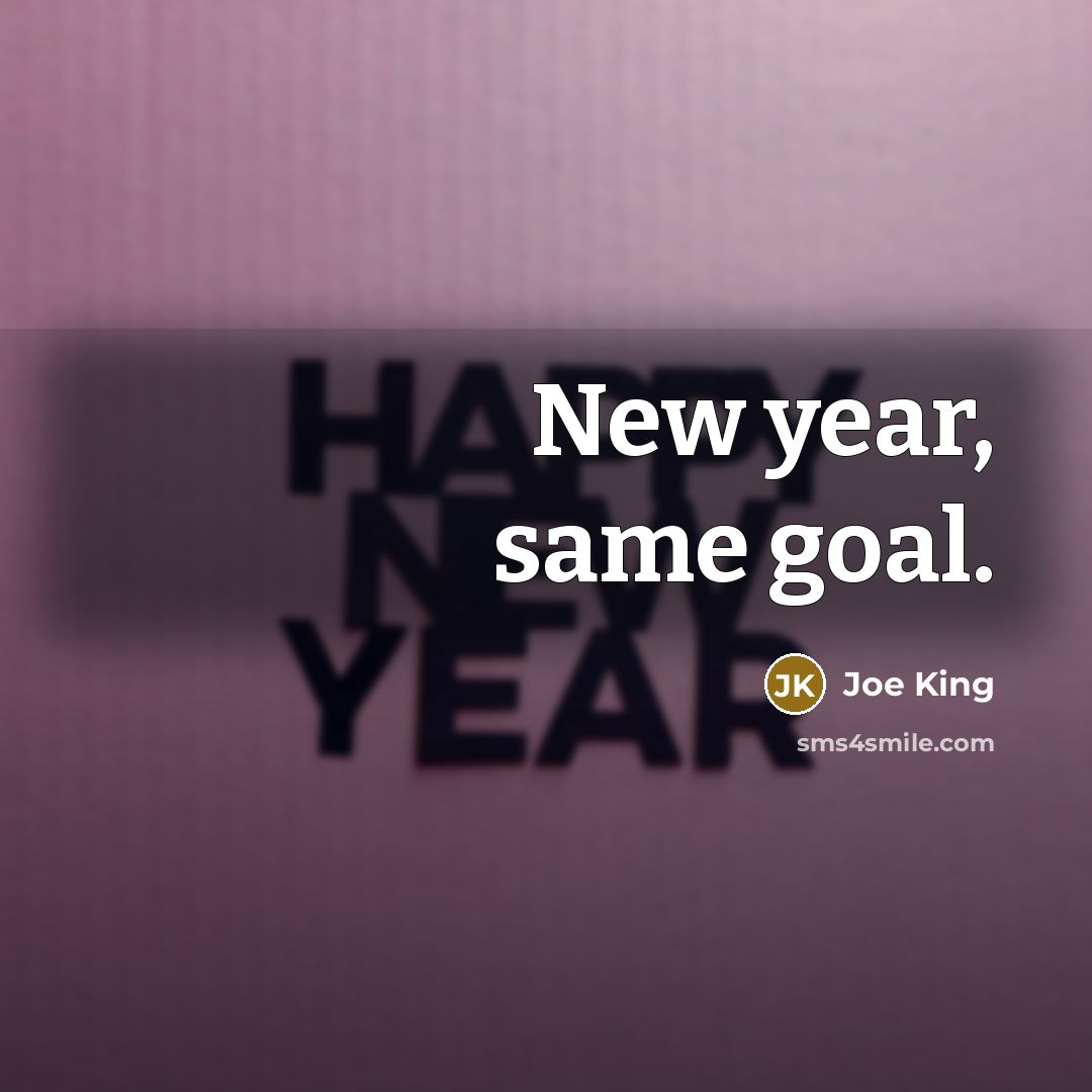 “New year, same goal.…” quote by Joe King