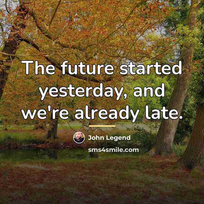 “The future started yesterday, and we're already late.…” quote by John Legend