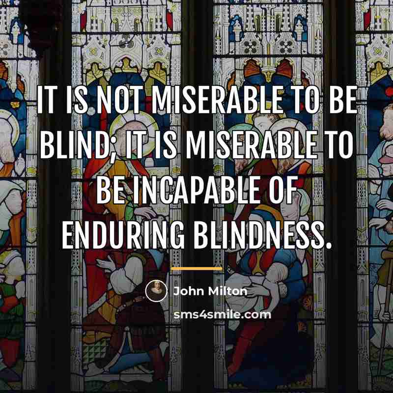 “It is not miserable to be blind; it is miserable…” quote by John Milton