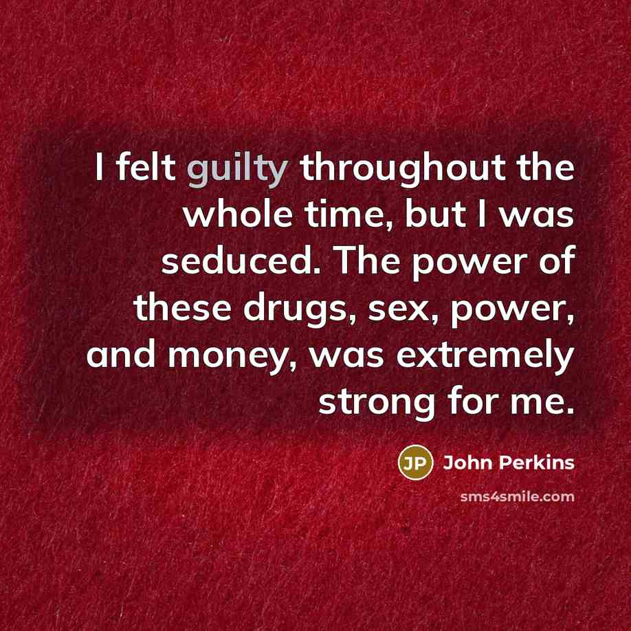 “I felt guilty throughout the whole time, but I was…” quote by John Perkins