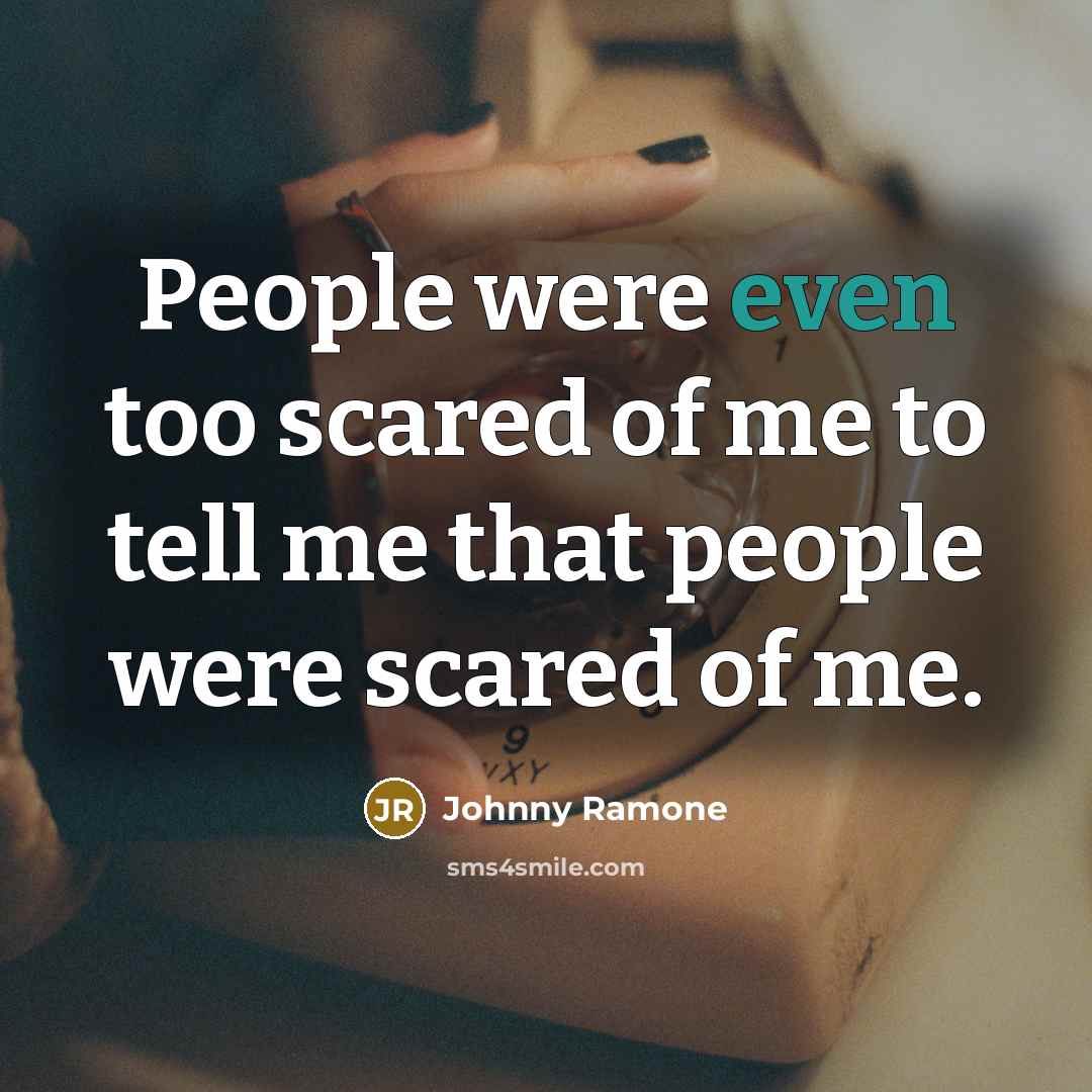 “People were even too scared of me to tell me…” quote by Johnny Ramone
