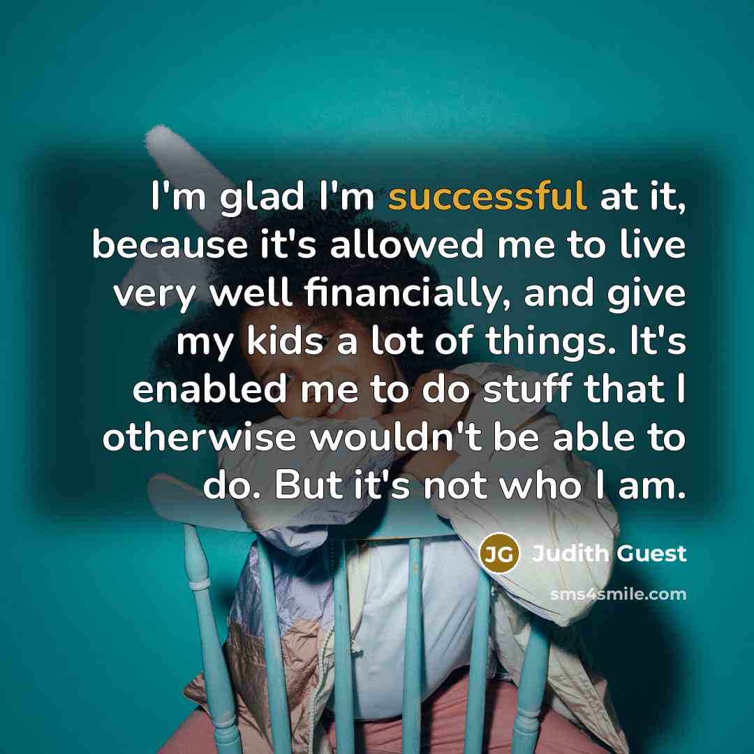 “I'm glad I'm successful at it, because it's allowed me…” quote by Judith Guest
