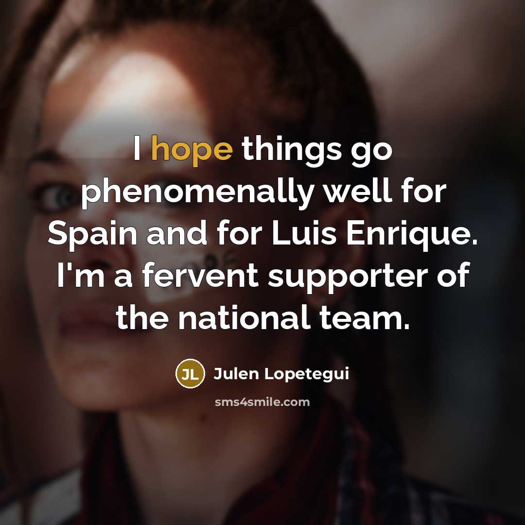 “I hope things go phenomenally well for Spain and for…” quote by Julen Lopetegui