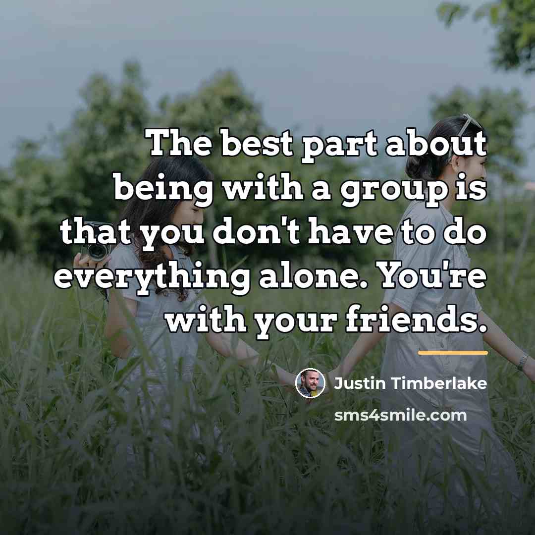 “The best part about being with a group is that…” quote by Justin Timberlake