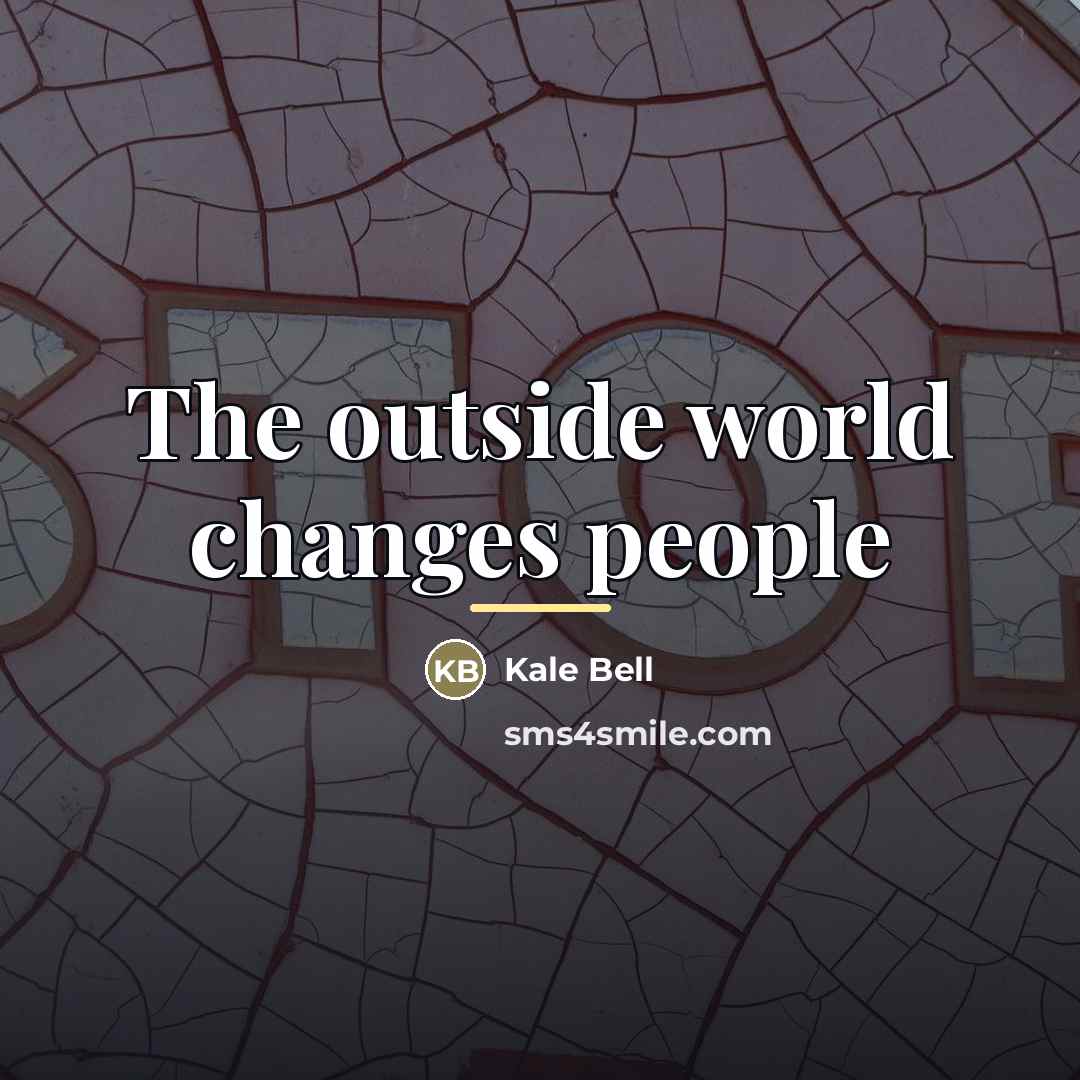 “The outside world changes people…” quote by Kale Bell