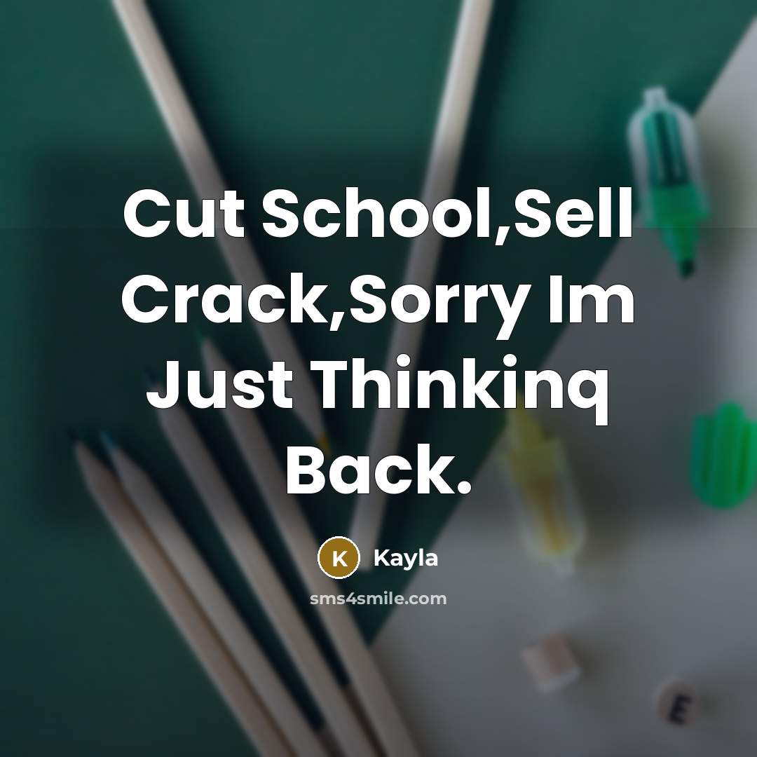 “Cut School,Sell Crack,Sorry Im Just Thinkinq Back.…” quote by KAyla
