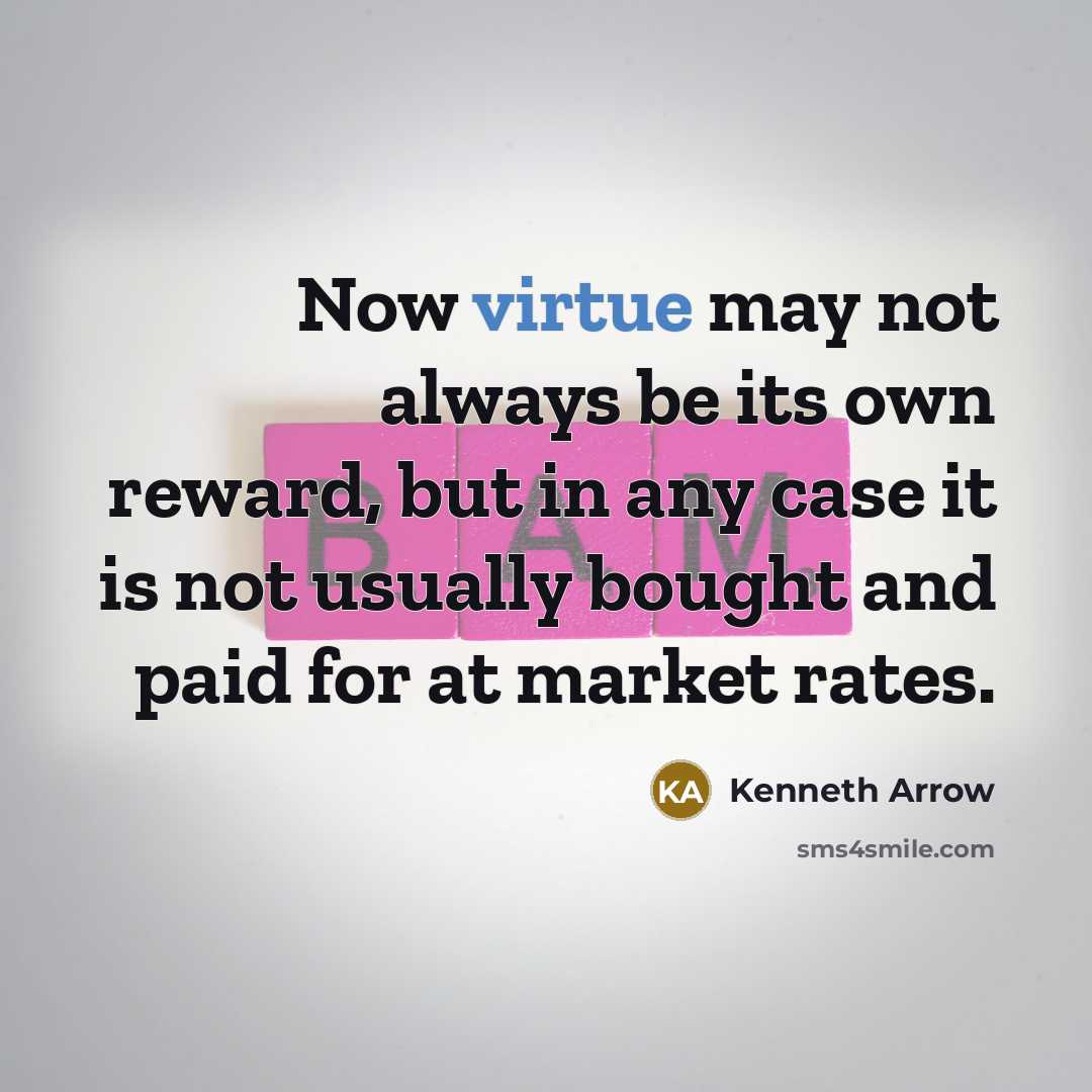 “Now virtue may not always be its own reward, but…” quote by Kenneth Arrow