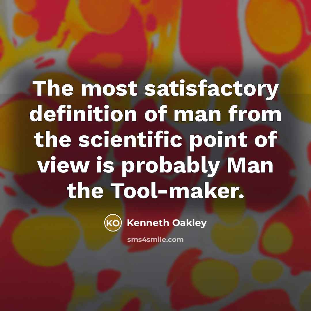 “The most satisfactory definition of man from the scientific point of view is probably Man the Tool-maker.” quote by Kenneth Oakley