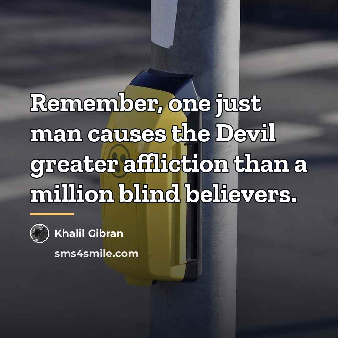 “Remember, one just man causes the Devil greater affliction than…” quote by Khalil Gibran