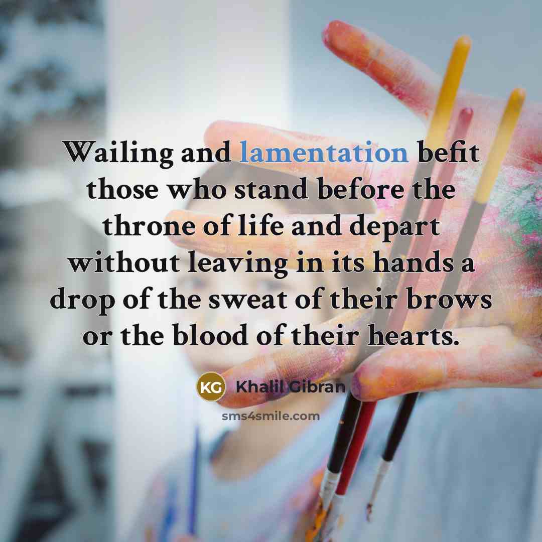 “Wailing and lamentation befit those who stand before the throne…” quote by Khalil Gibran