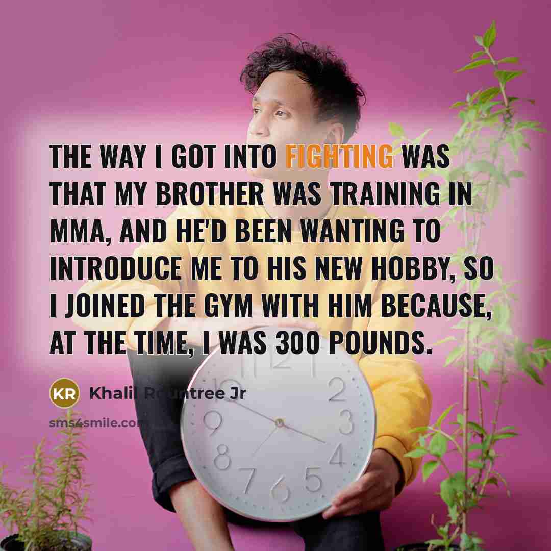 “The way I got into fighting was that my brother…” quote by Khalil Rountree Jr