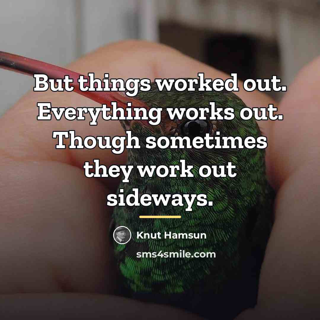 “But things worked out. Everything works out. Though sometimes they…” quote by Knut Hamsun