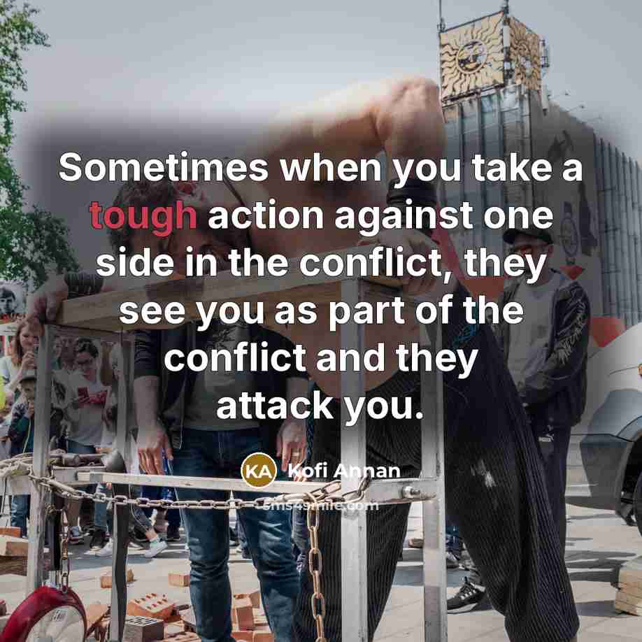 “Sometimes when you take a tough action against one side…” quote by Kofi Annan