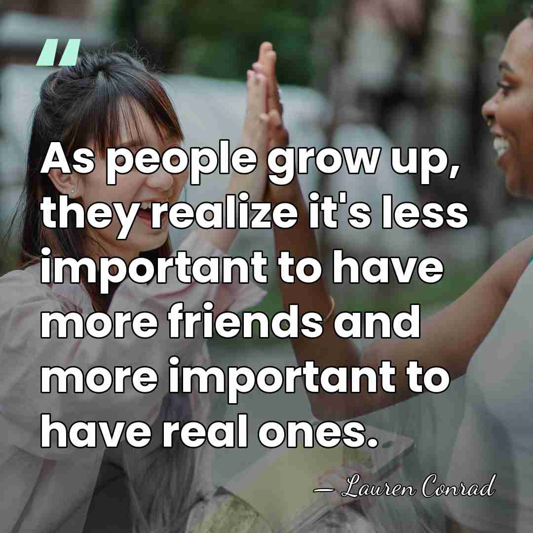 As people grow up, they realize it's less important to have more&hellip; - Lauren Conrad
