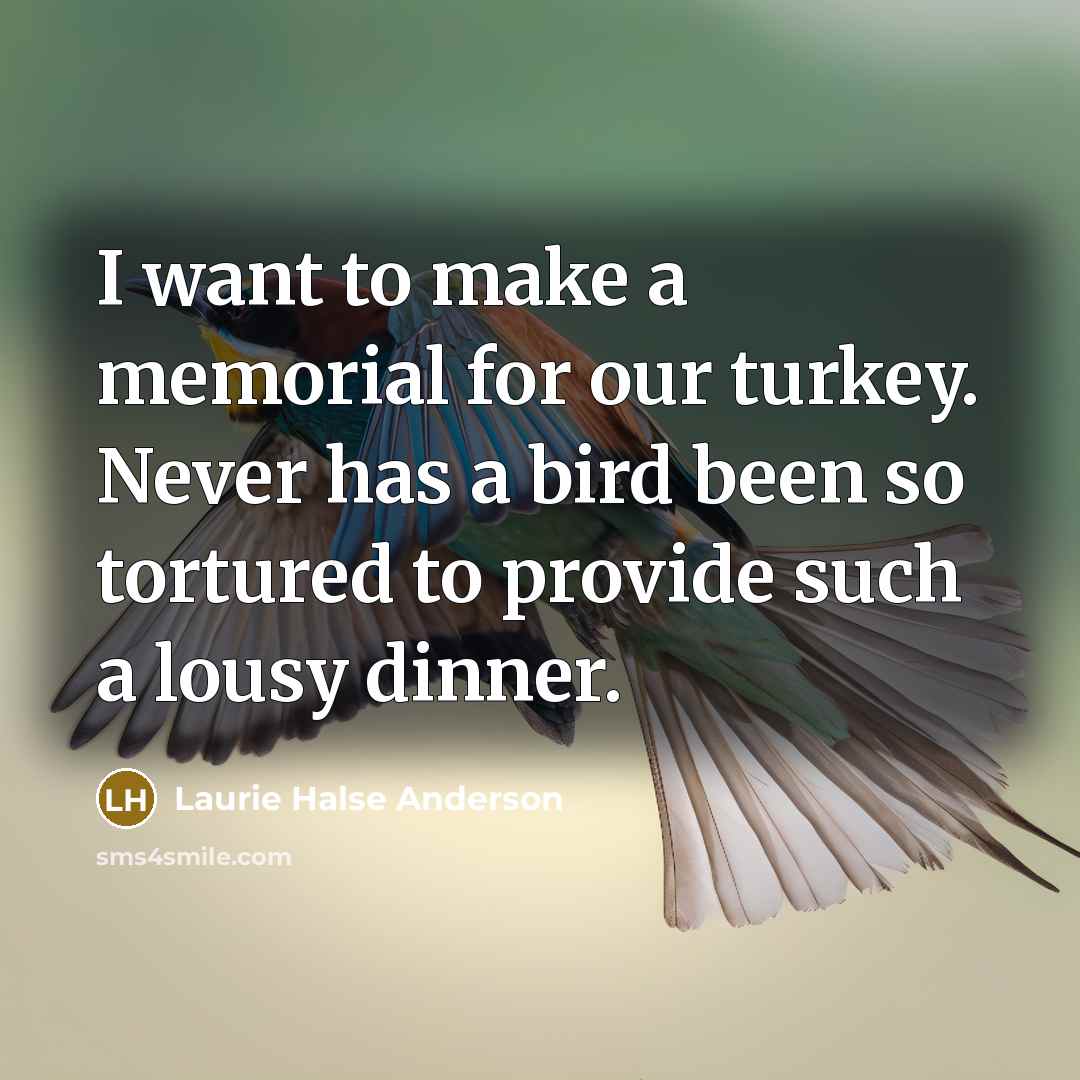 “I want to make a memorial for our turkey. Never…” quote by Laurie Halse Anderson