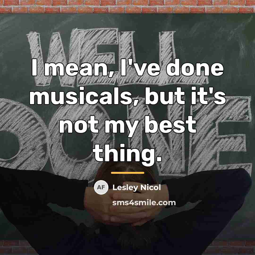 “I mean, I've done musicals, but it's not my best…” quote by Lesley Nicol