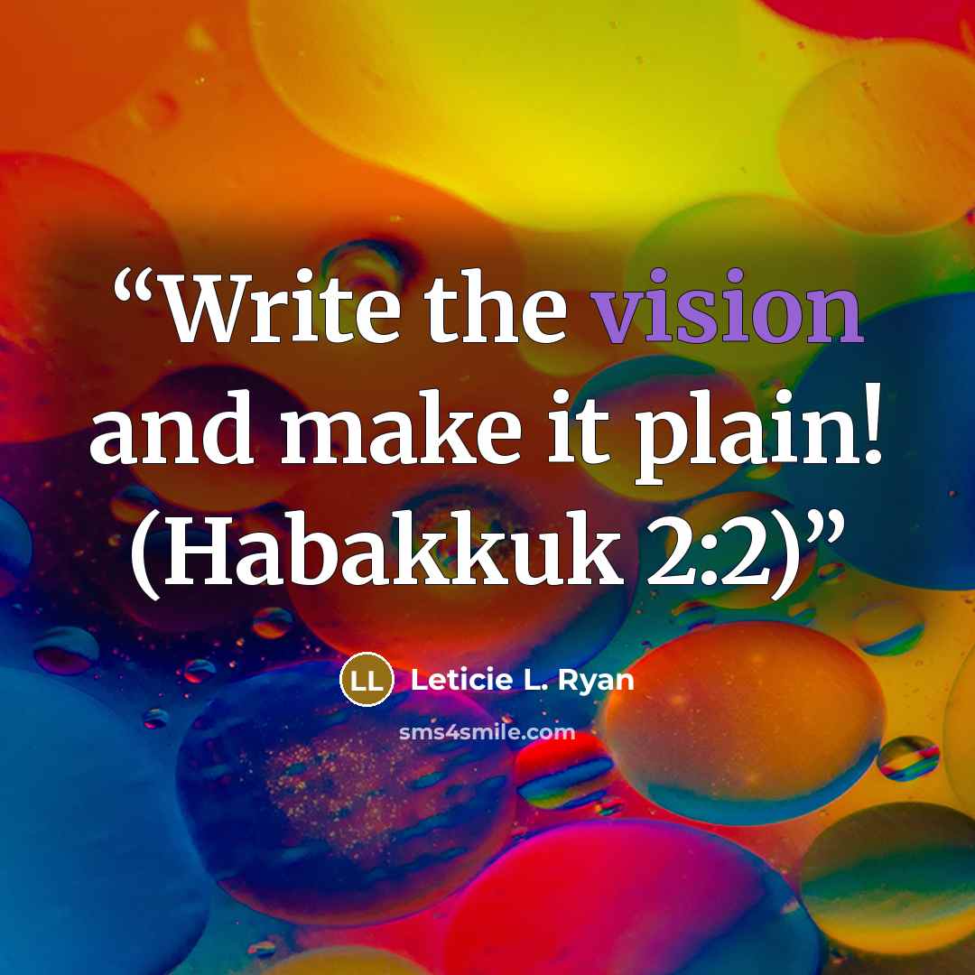 “Write the vision and make it plain! (Habakkuk 2:2)” quote by Leticie L. Ryan